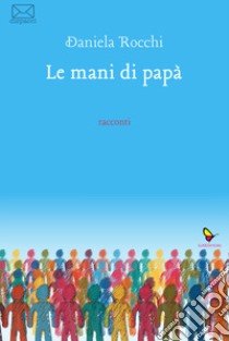 Le mani di papà libro di Rocchi Daniela