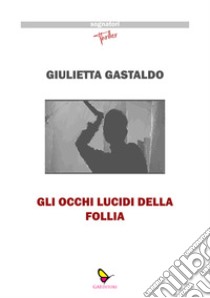 Gli occhi lucidi della follia libro di Gastaldo Giulietta