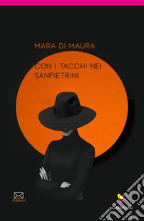 Con i tacchi nei sanpietrini libro di Di Maura Mara