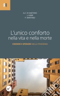 L'unico conforto nella vita e nella morte. Credere e sperare nella pandemia libro di Di Gaetano Giacomo C.; Lamb Jonathan; Martínez Vila Pablo