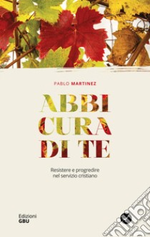 Abbi cura di te. Resistere e progredire nel servizio cristiano libro di Martinez Pablo