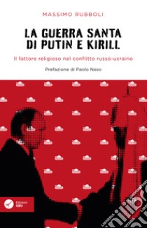 La guerra santa di Putin e Kirill. Il fattore religioso nel conflitto russo-ucraino. libro di Rubboli Massimo