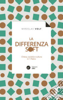 La differenza soft. Chiesa, società e cultura in 1º Pietro libro di Volf Miroslav