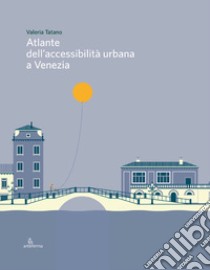 Atlante dell'accessibilità urbana a Venezia. Ediz. illustrata libro di Tatano Valeria
