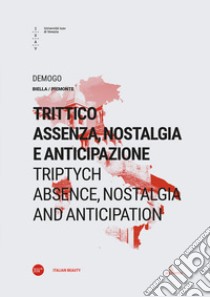 Trittico: assenza, nostalgia e anticipazione-Triptych: absence, nostalgia and anticipation libro di Demogo (cur.)