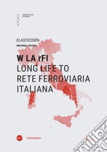 W LA rFI. Long life to Rete Ferroviaria Italiana. Ediz. italiana e inglese libro di Elasticospa (cur.)