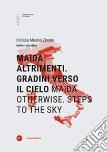 Maida altrimenti. Gradini verso il cielo-Maida otherwise. Steps to the sky. Ediz. bilingue libro di Montini Zimolo Patrizia