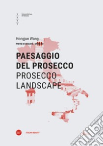 Paesaggio del Prosecco-Prosecco landscape. Ediz. bilingue libro di Wang Hongjun