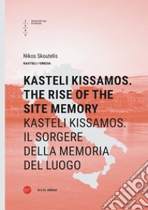 Kasteli Kissamos. The rise of the site memory-Kasteli Kissamos. Il sorgere della memoria del luogo. Ediz. bilingue libro di Skoutelis Nikos