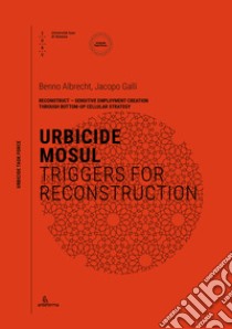 Urbicide mosul. Triggers for reconstruction libro di Albrecht B. (cur.); Galli J. (cur.)