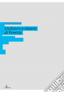 Un futuro a misura di Venezia. Ediz. illustrata libro di Caputo F. (cur.)