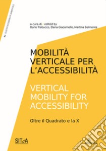 Mobilità verticale per l'accessibilità-Vertical mobility for accessibility. Oltre il Quadrato e la X libro di Trabucco D. (cur.); Giacomello E. (cur.); Belmonte M. (cur.)