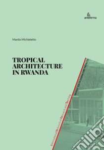 Tropical Architecture in Rwanda. Muhazi Youth Dormitory Projects libro di Michieletto Manlio