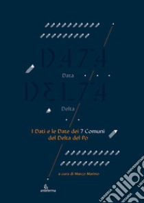 Data delta. I dati e le date dei 7 comuni del delta del Po. Ediz. a colori libro di Marino M. (cur.)