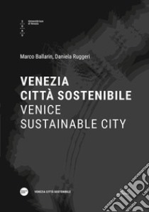 Venezia città sostenibile-Venice sustainable city. Ediz. bilingue libro di Ballarin M. (cur.); Ruggeri D. (cur.)