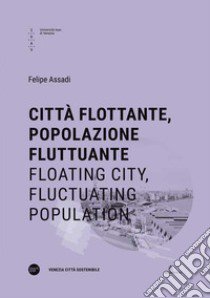 Città flottante, popolazione fluttuante-Floating city, fluctuating population. Ediz. bilingue libro di Assadi Felipe