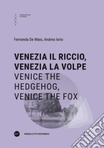 Venezia il riccio, Venezia la volpe-Venice the hedgehog, Venice the fox. Ediz. bilingue libro di De Maio Fernanda; Iorio Andrea