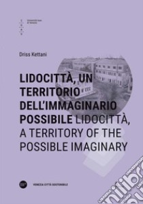 Lidocittà, un territorio dell'immaginario possibile-Lidocittà, a territory of the possible imaginary. Ediz. bilingue libro di Kettani Driss