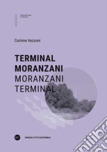 Terminal Moranzani-Moranzani Terminal. Ediz. bilingue libro di Vezzoni Corinne