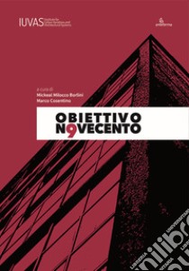 Obiettivo Novecento. Riflessioni e sperimentazioni sul tema della città ideale nel secolo scorso. Ediz. italiana e inglese libro di Milocco Borlini M. (cur.); Cosentino M. (cur.)