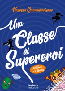 Una classe di supereroi libro di Quarantacinque Vanessa