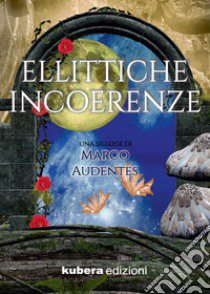 Ellittiche incoerenze libro di Audentes Marco