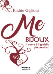 Me bijoux. Il cuore è il gioiello più prezioso libro di Gigliotti Endrio