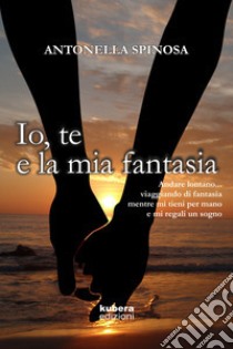 Io, te e la mia fantasia libro di Spinosa Antonella