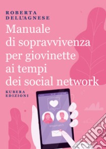 Manuale di sopravvivenza per giovinette ai tempi dei social network libro di Dell'Agnese Roberta