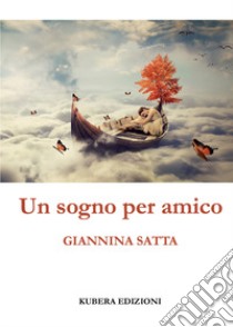 Un sogno per amico libro di Satta Giannina