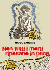 Non tutti i morti riposano in pace libro di Damonte Marco