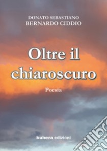 Oltre il chiaroscuro libro di Ciddio Donato Sebastiano Bernardo