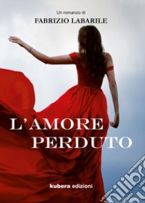 L'amore perduto libro di Labarile Fabrizio