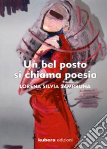 Un bel posto si chiama poesia libro di Sambruna Lorena Silvia