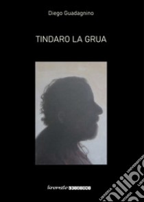 Tindaro la grua libro di Guadagnino Diego