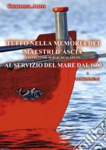 Tuffo nella memoria dei maestri d'ascia. Costruttori di barche in legno al servizio del mare dal 1600 libro di Aliffi Giuseppina