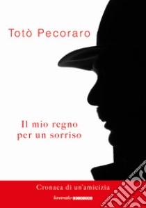 Il mio regno per un sorriso. Cronaca di un'amicizia libro di Pecoraro Salvatore