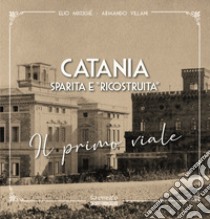 Catania sparita e «ricostruita». Il primo viale libro di Miccichè Elio; Villani Armando