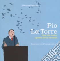 Pio La Torre. Una vita contro la mafia e i poteri forti libro di Federico Melania