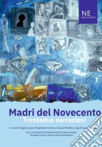 Madri del novecento. Trentadue narrazioni libro di Lanza A. (cur.); Cottone M. (cur.); Montera S. (cur.)