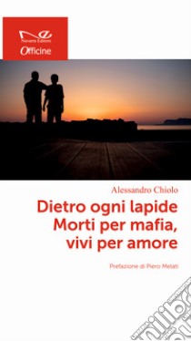 Dietro ogni lapide. Morti per mafia, vivi per amore libro di Chiolo Alessandro