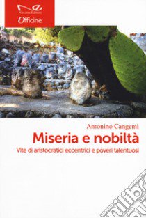 Miseria e nobiltà in Sicilia. Vite di aristocratici eccentrici e poveri talentuosi libro di Cangemi Antonino