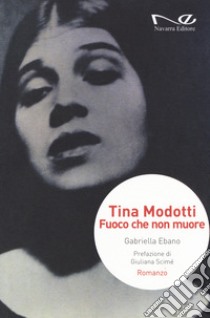 Tina Modotti. Fuoco che non muore libro di Ebano Gabriella