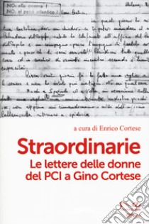 Straordinarie. Le lettere delle donne del PCI a Gino Cortese libro di Cortese E. (cur.)