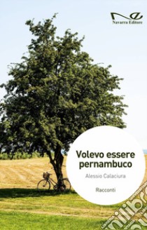 Volevo essere pernambuco libro di Calaciura Alessio