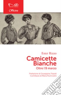 Camicette bianche. Oltre l'8 marzo libro di Rizzo Ester