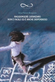 Raggiungere Catanzaro non è facile ed è anche dispendioso libro di Mongiardo Anna Patrizia