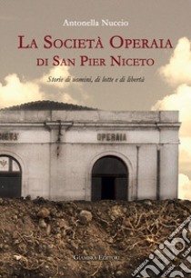 La Società Operaia di San Pier Niceto. Storie di uomini, di lotte e di libertà libro di Nuccio Antonella