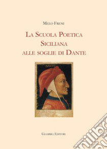 La scuola poetica siciliana alle soglie di Dante libro di Freni Melo