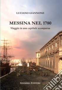 Messina nel 1780. Viaggio in una capitale scomparsa libro di Giannone Luciano